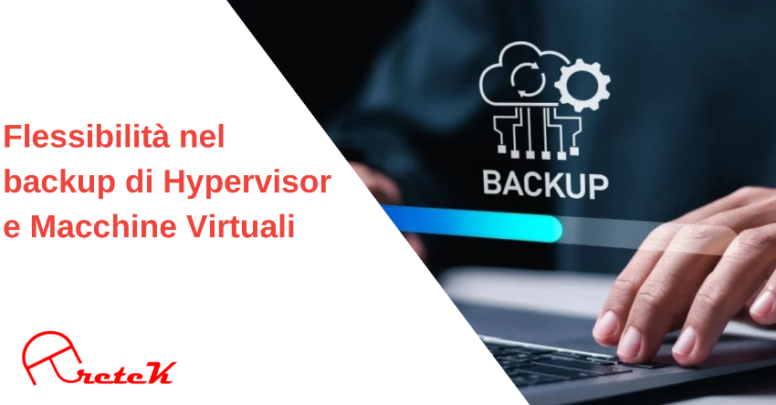 Flessibilità nel backup e ripristino di Macchine Virtuali e Server 